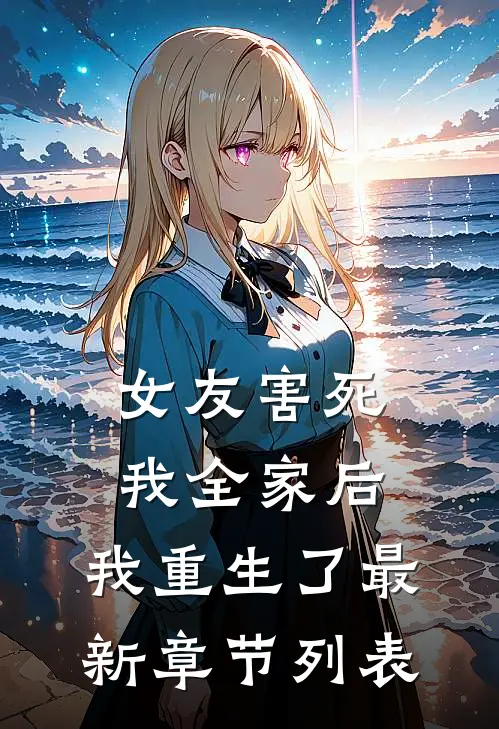 女友害死我全家后，我重生了最新章节列表