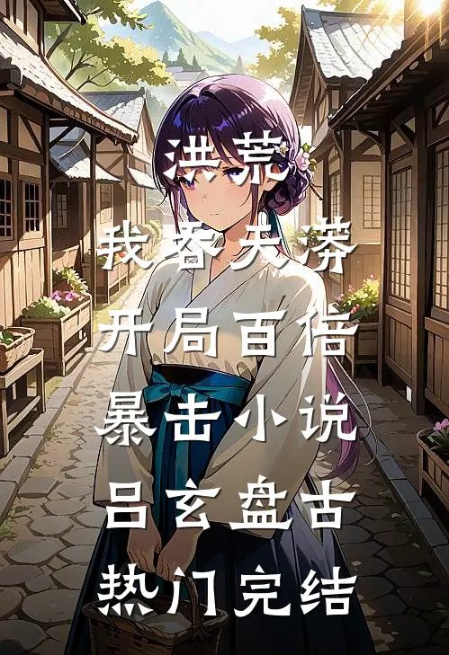 洪荒：我吞天蟒，开局百倍暴击小说吕玄盘古热门完结
