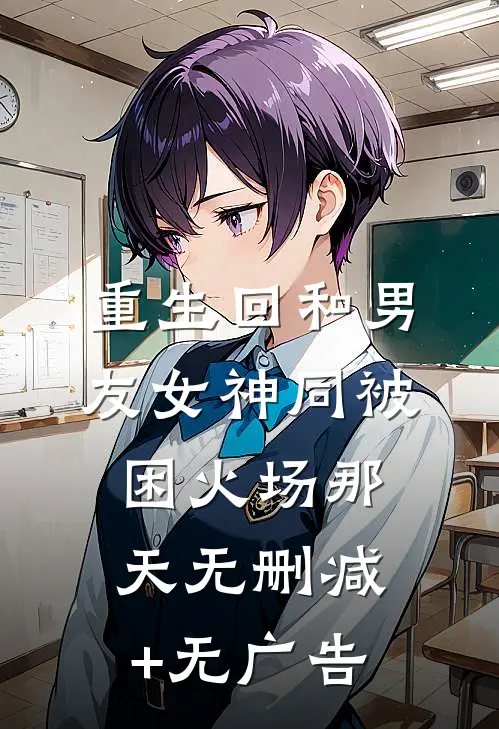 重生回和男友女神同被困火场那天无删减+无广告