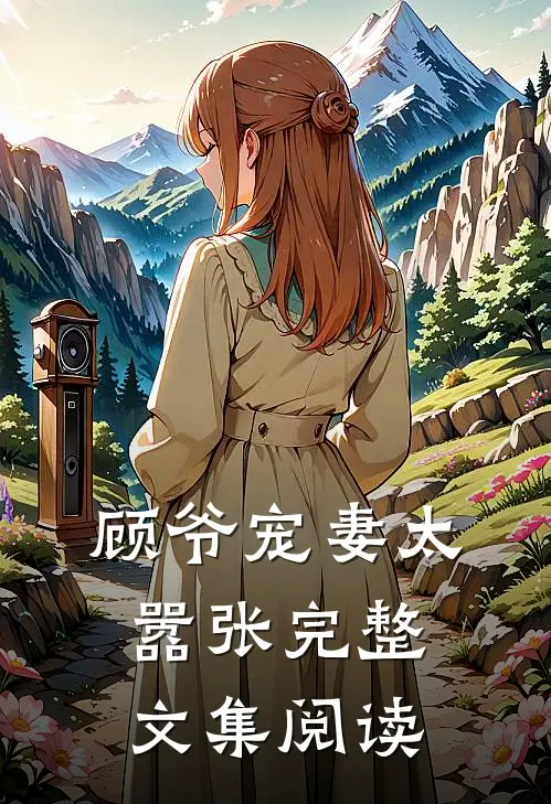 顾爷宠妻太嚣张完整文集阅读