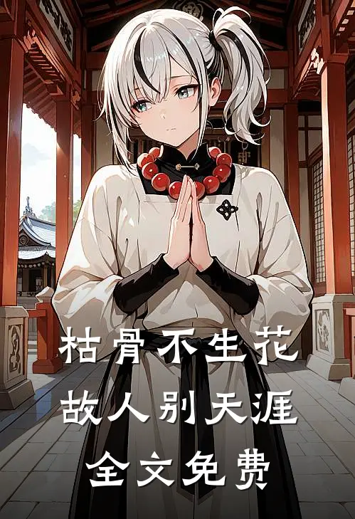 枯骨不生花，故人别天涯全文免费