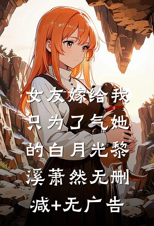 女友嫁给我，只为了气她的白月光黎溪萧然无删减+无广告