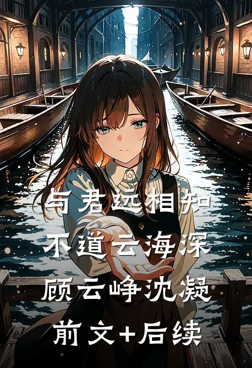 与君远相知，不道云海深顾云峥沈凝前文+后续