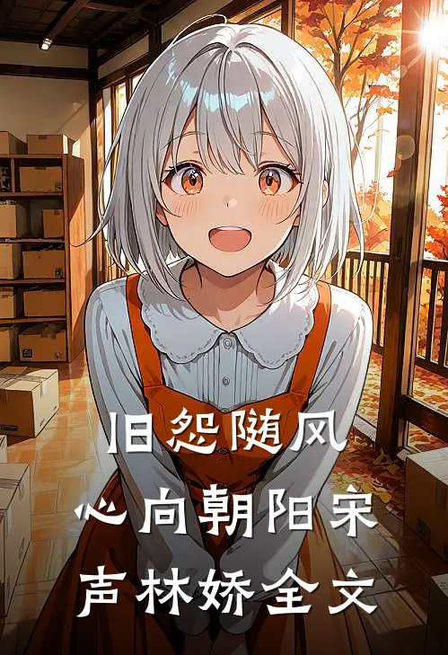 旧怨随风，心向朝阳宋声林娇全文