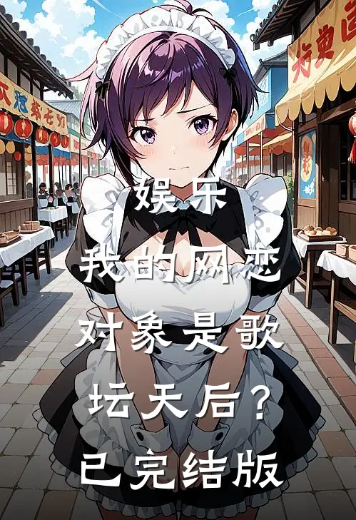 娱乐：我的网恋对象是歌坛天后？已完结版