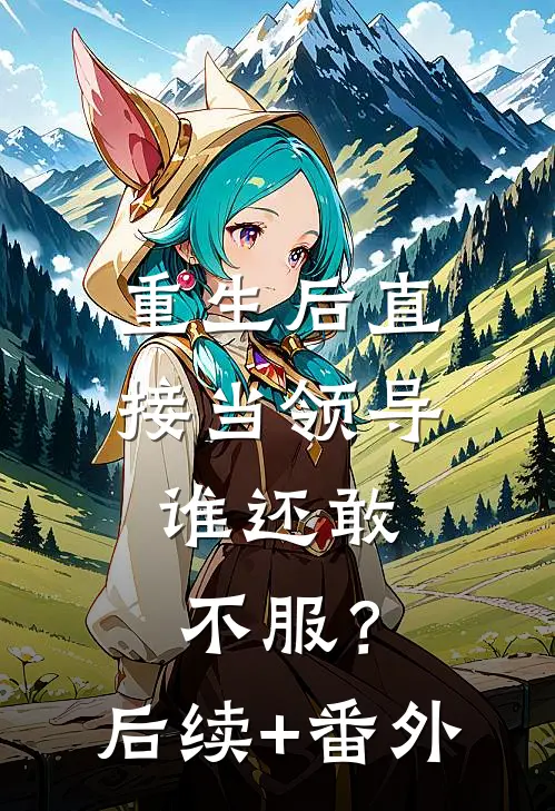 重生后直接当领导，谁还敢不服？后续+番外