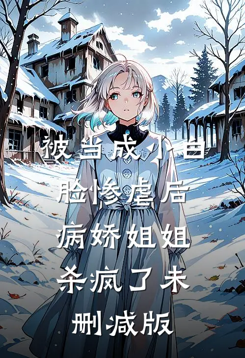 被当成小白脸惨虐后，病娇姐姐杀疯了未删减版