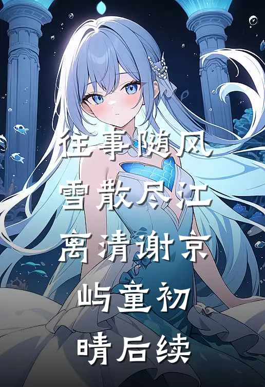 往事随风雪散尽江离清谢京屿童初晴后续