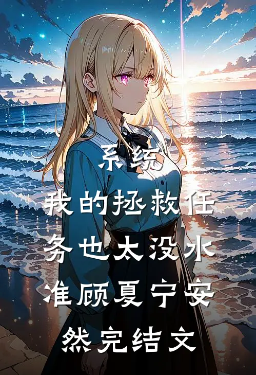 系统：我的拯救任务也太没水准顾夏宁安然完结文