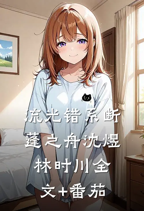 流光错系断蓬之舟沈煜林时川全文+番茄