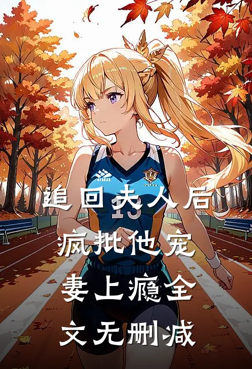 追回夫人后，疯批他宠妻上瘾全文无删减