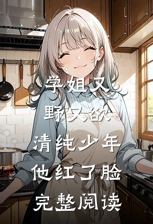 学姐又野又欲，清纯少年他红了脸完整阅读