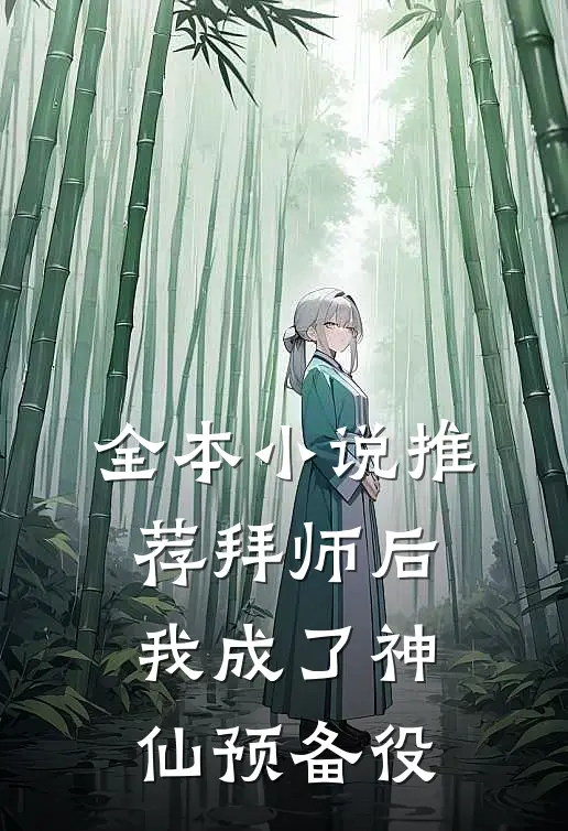 全本小说推荐拜师后，我成了神仙预备役