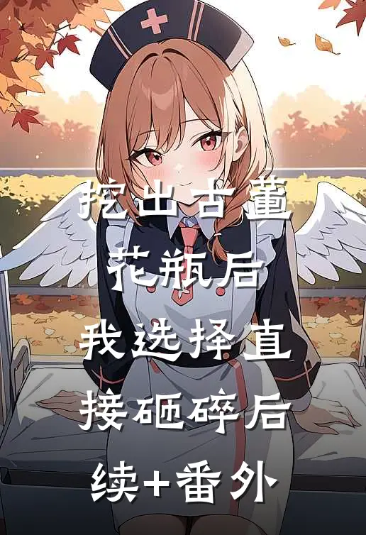 挖出古董花瓶后，我选择直接砸碎后续+番外
