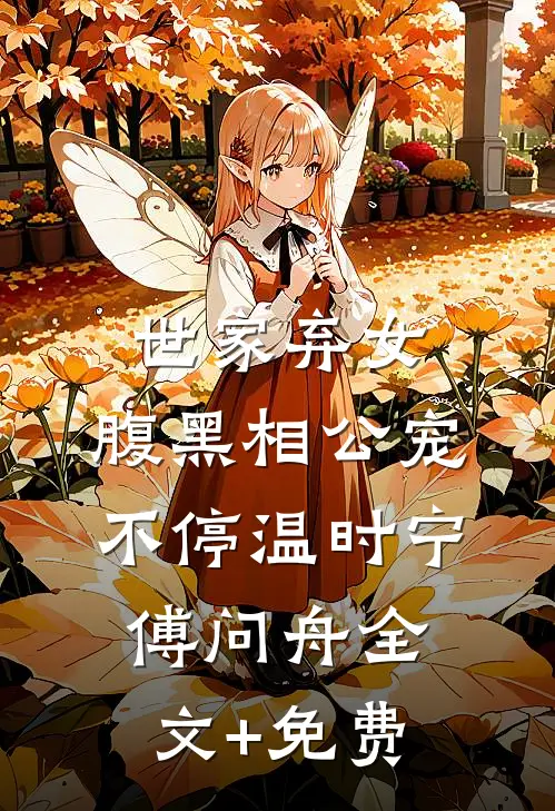 世家弃女，腹黑相公宠不停温时宁傅问舟全文+免费