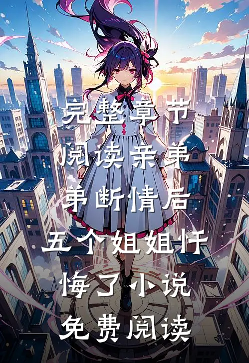 完整章节阅读亲弟弟断情后,五个姐姐忏悔了小说免费阅读