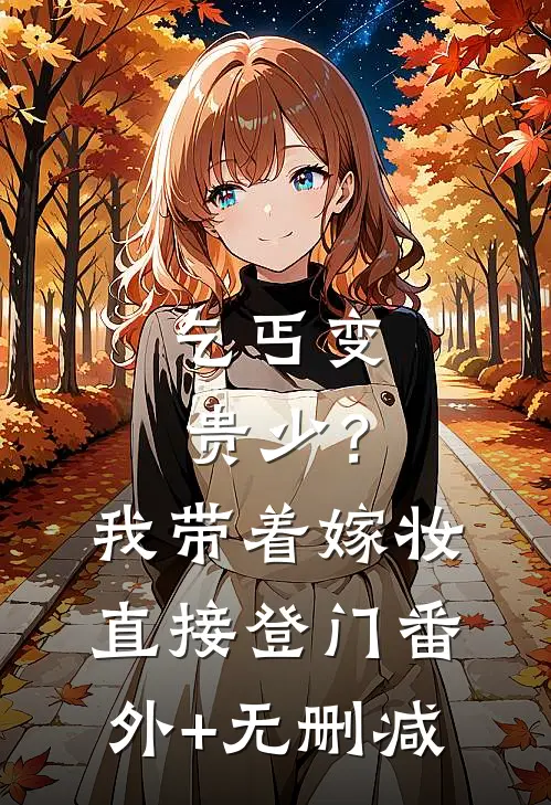 乞丐变贵少？我带着嫁妆直接登门番外+无删减