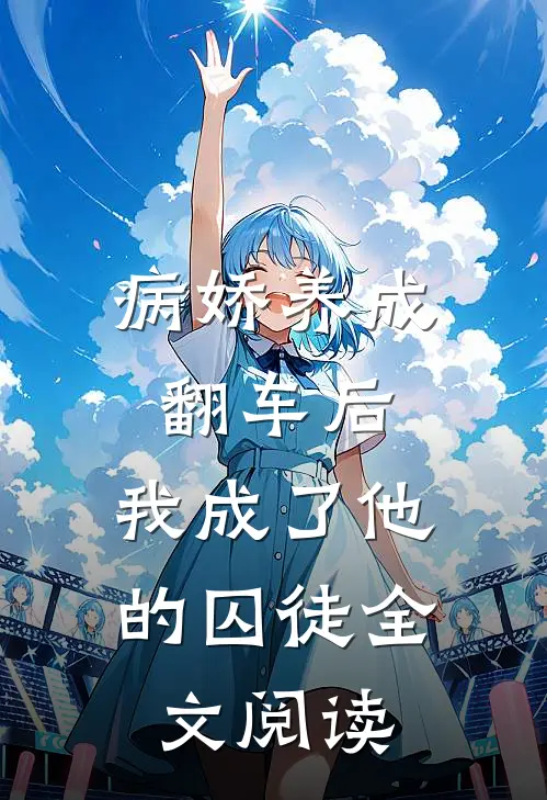 病娇养成翻车后,我成了他的囚徒全文阅读
