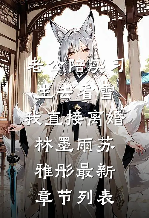 老公陪实习生去看雪，我直接离婚林墨雨苏雅彤最新章节列表