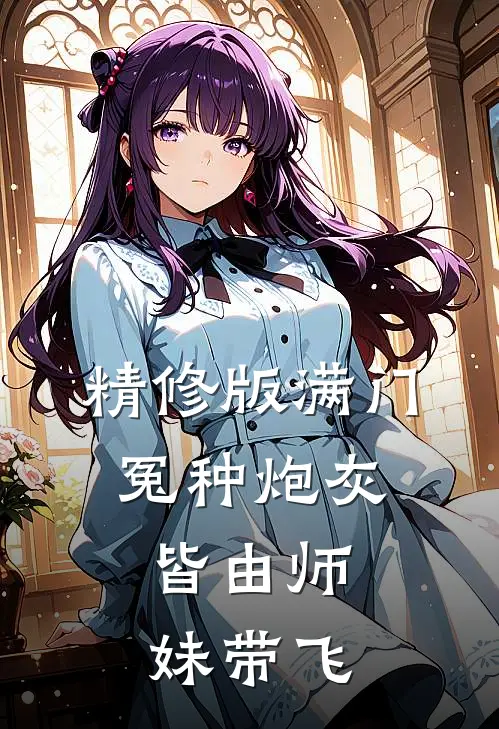 精修版满门冤种炮灰，皆由师妹带飞
