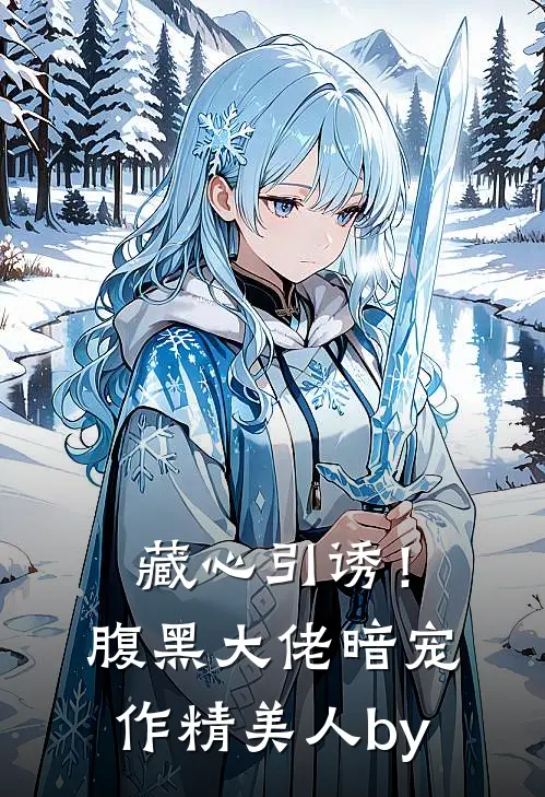 藏心引诱！腹黑大佬暗宠作精美人by