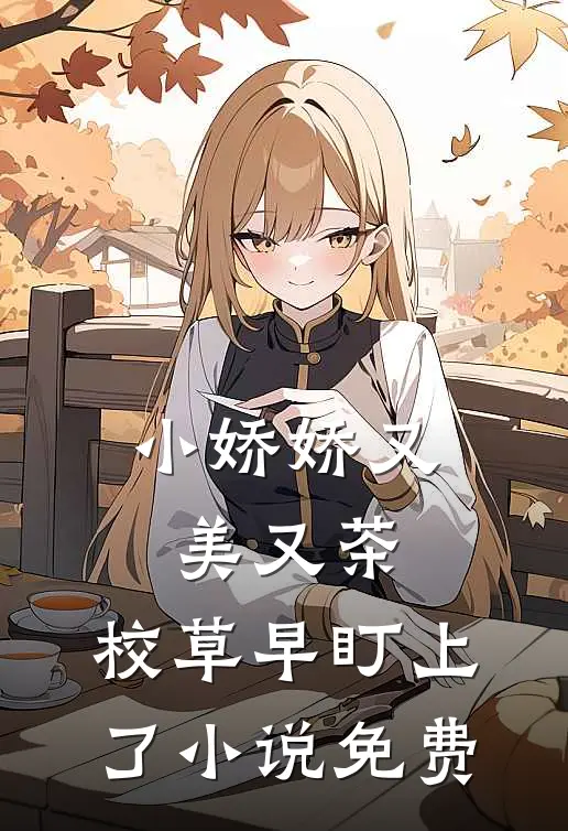 小娇娇又美又茶，校草早盯上了小说免费