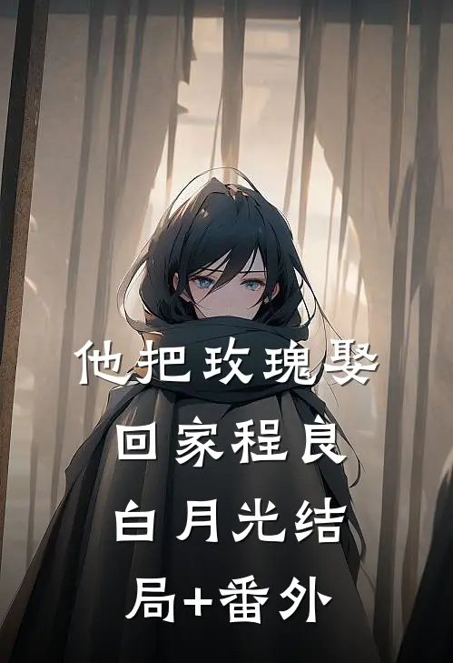 他把玫瑰娶回家程良白月光结局+番外