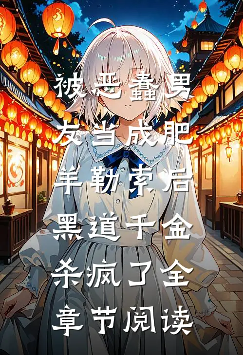 被恶蠢男友当成肥羊勒索后，黑道千金杀疯了全章节阅读