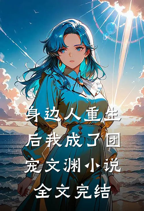 身边人重生后我成了团宠文渊小说全文完结