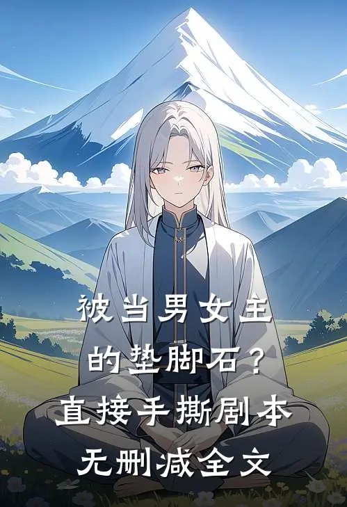 被当男女主的垫脚石？直接手撕剧本无删减全文