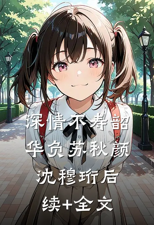 深情不寿韶华负苏秋颜沈穆珩后续+全文