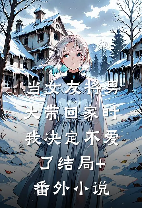 当女友将男大带回家时，我决定不爱了结局+番外小说